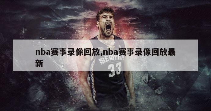 nba赛事录像回放,nba赛事录像回放最新