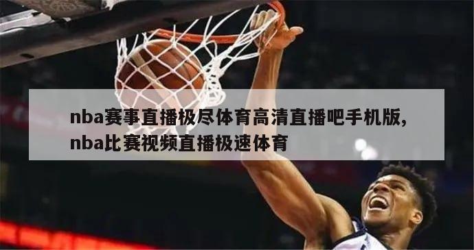 nba赛事直播极尽体育高清直播吧手机版,nba比赛视频直播极速体育