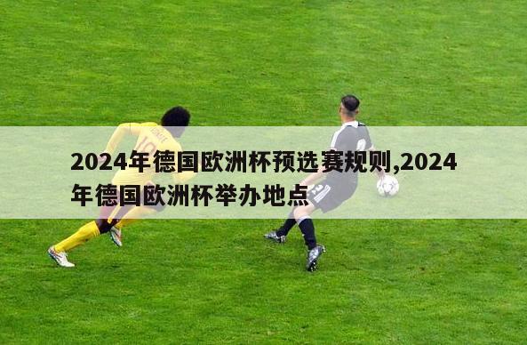 2024年德国欧洲杯预选赛规则,2024年德国欧洲杯举办地点