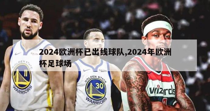 2024欧洲杯已出线球队,2024年欧洲杯足球场