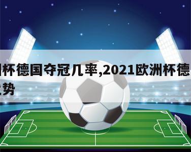 欧洲杯德国夺冠几率,2021欧洲杯德国夺冠优势