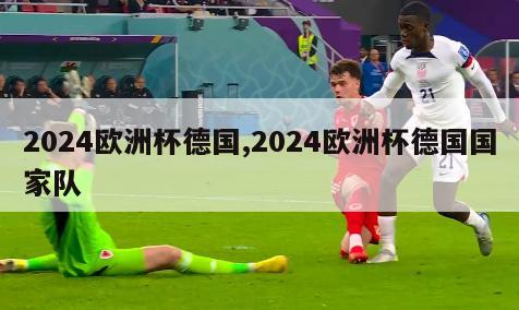 2024欧洲杯德国,2024欧洲杯德国国家队