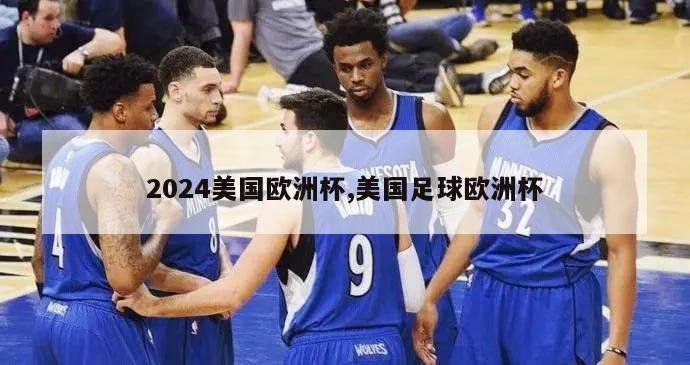 2024美国欧洲杯,美国足球欧洲杯