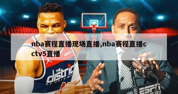 nba赛程直播现场直播,nba赛程直播cctv5直播