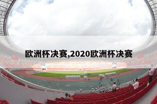 欧洲杯决赛,2020欧洲杯决赛