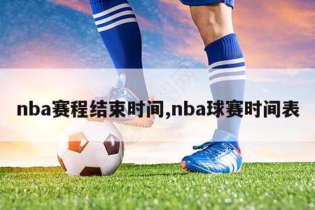 nba赛程结束时间,nba球赛时间表