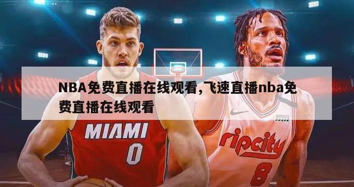 NBA免费直播在线观看,飞速直播nba免费直播在线观看