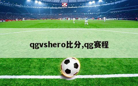 qgvshero比分,qg赛程