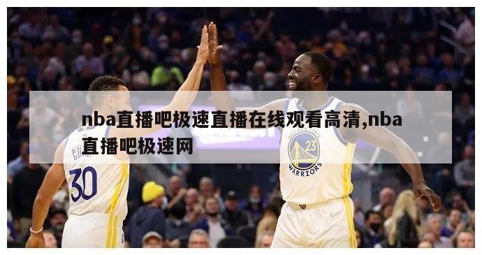 nba直播吧极速直播在线观看高清,nba直播吧极速网